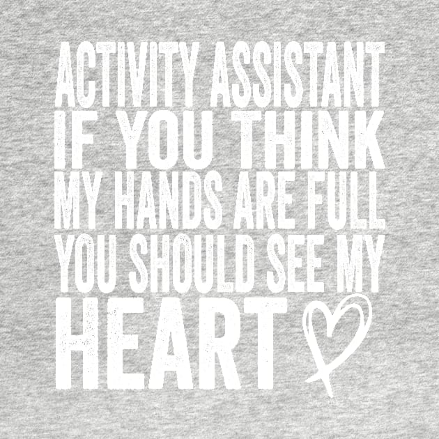 Activity Assistant - If You Think My Hands Are Full You Should See My Heart by shopcherroukia